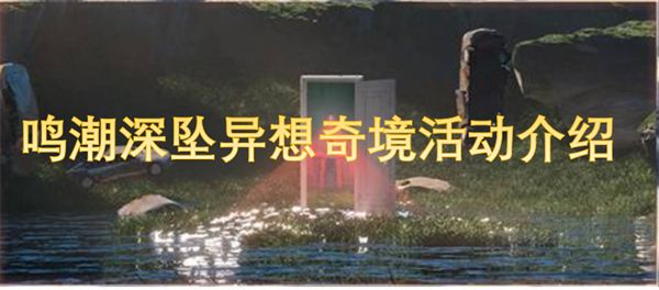 鸣潮深坠异想奇境活动介绍 鸣潮深坠异想奇境活动介绍
