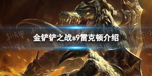 金铲铲之战s9雷克顿技能介绍s9雷克顿怎么样 金铲铲之战s9雷克顿技能介绍s9雷克顿怎么样