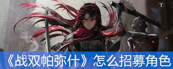 战双帕弥什怎么招募角色 战双帕弥什怎么招募角色