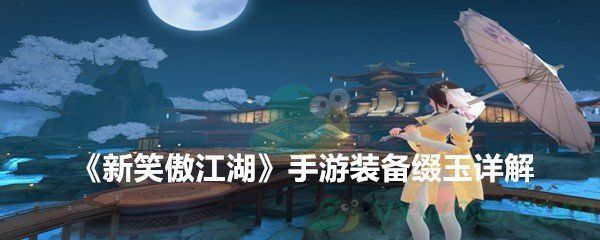 新笑傲江湖手游装备缀玉详解 新笑傲江湖手游装备缀玉详解