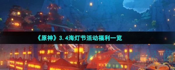 原神3.4海灯节活动福利一览 原神3.4海灯节活动福利一览