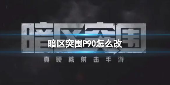 暗区突围P90怎么改P90改装推荐 暗区突围P90怎么改P90改装推荐