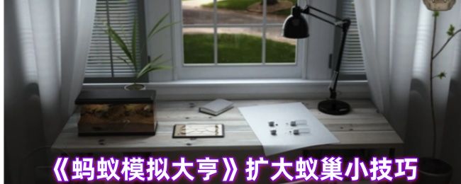 蚂蚁模拟大亨扩大蚁巢小技巧 蚂蚁模拟大亨扩大蚁巢小技巧