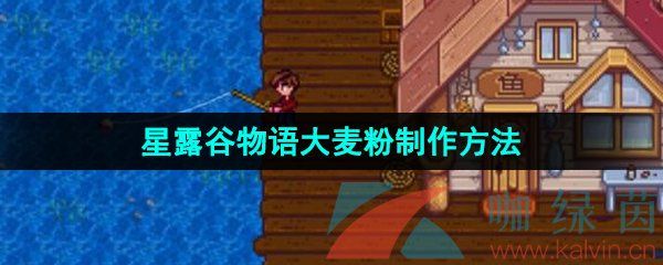 星露谷物语大麦粉制作方法 星露谷物语大麦粉制作方法