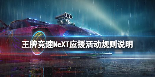 王牌竞速NeXT决赛应援活动怎么玩NeXT应援活动规则说明 王牌竞速NeXT决赛应援活动怎么玩NeXT应援活动规则说明
