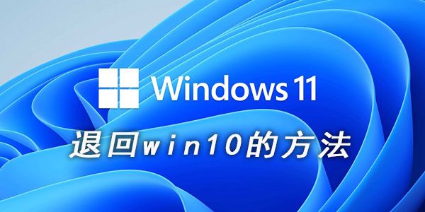 win11退回win10的操作方法介绍 win11退回win10的操作方法介绍