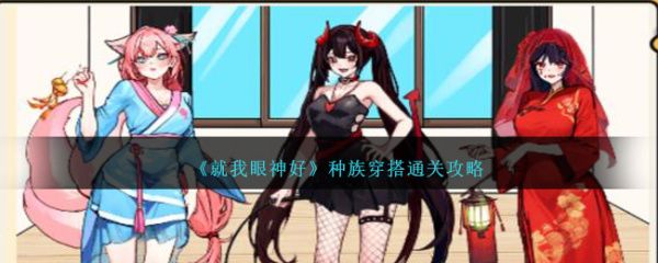 《就我眼神好》种族穿搭给她们搭配合适的衣服通关攻略分享