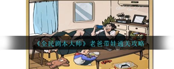 《全民剧本大师》老爸带娃通关攻略分享