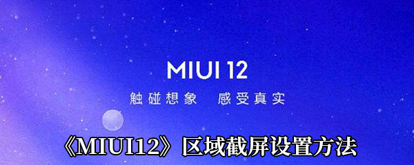 MIUI12区域截屏设置方法 MIUI12区域截屏设置方法