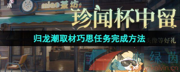 归龙潮取材巧思任务完成方法 归龙潮取材巧思任务完成方法