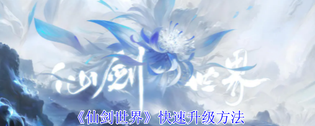仙剑世界经验值获取途径有哪些 仙剑世界经验值获取途径有哪些
