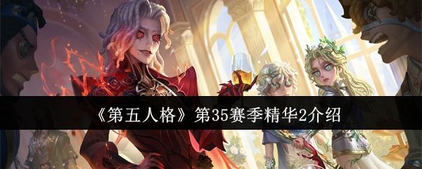 第五人格第35赛季精华2介绍 第五人格第35赛季精华2介绍