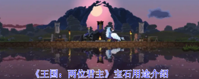 王国:两位君主宝石用途介绍 王国:两位君主宝石用途介绍