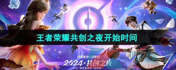 王者荣耀2024年共创之夜开始时间 王者荣耀2024年共创之夜开始时间