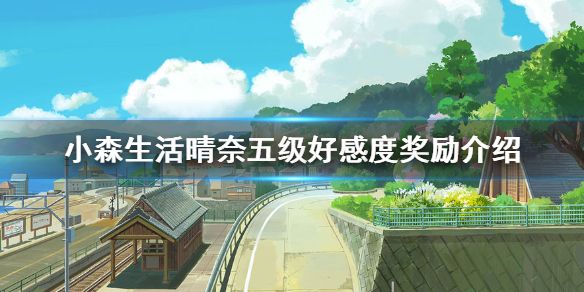 小森生活晴奈五级好感度奖励有哪些晴奈五级好感度奖励介绍 小森生活晴奈五级好感度奖励有哪些晴奈五级好感度奖励介绍