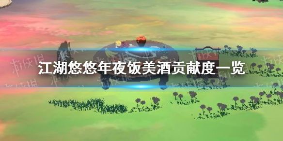 江湖悠悠年夜饭美酒贡献度怎么样年夜饭美酒贡献度一览 江湖悠悠年夜饭美酒贡献度怎么样年夜饭美酒贡献度一览