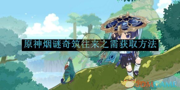 原神烟谜奇筑往来之需获取方法 原神烟谜奇筑往来之需获取方法
