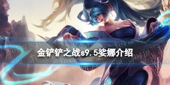 金铲铲之战s9.5娑娜技能介绍志在天际娑娜怎么样 金铲铲之战s9.5娑娜技能介绍志在天际娑娜怎么样