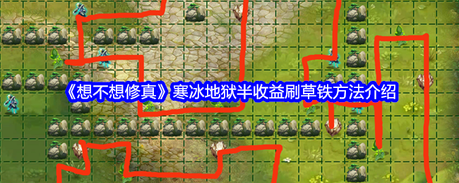 想不想修真寒冰地狱半收益刷草铁方法介绍 想不想修真寒冰地狱半收益刷草铁方法介绍