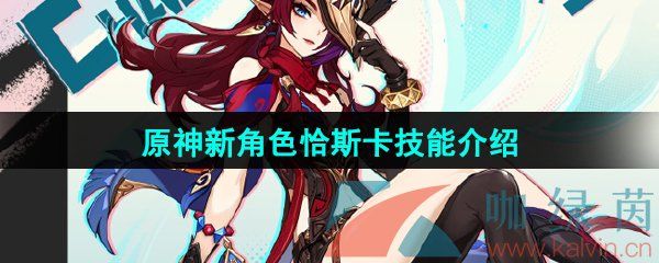 原神新角色恰斯卡技能介绍 原神新角色恰斯卡技能介绍