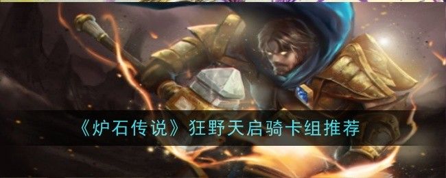 炉石传说狂野天启骑卡组推荐 炉石传说狂野天启骑卡组推荐