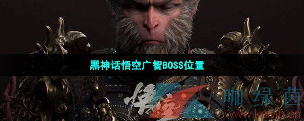 黑神话悟空广智BOSS位置一览 黑神话悟空广智BOSS位置一览
