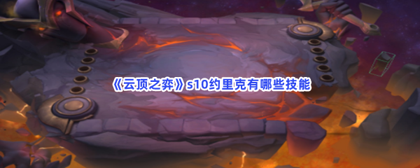 云顶之弈s10约里克有哪些技能s10约里克技能分享 云顶之弈s10约里克有哪些技能s10约里克技能分享
