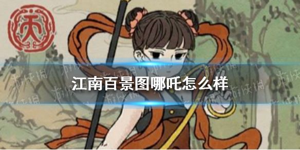江南百景图哪吒怎么样哪吒天赋技能介绍 江南百景图哪吒怎么样哪吒天赋技能介绍