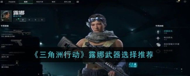 三角洲行动露娜武器选择推荐 三角洲行动露娜武器选择推荐