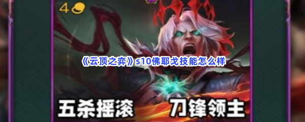 云顶之弈s10佛耶戈技能怎么样10佛耶戈技能效果如何 云顶之弈s10佛耶戈技能怎么样10佛耶戈技能效果如何
