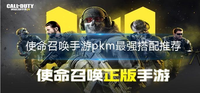 使命召唤手游pkm配件怎么搭配 使命召唤手游pkm配件怎么搭配