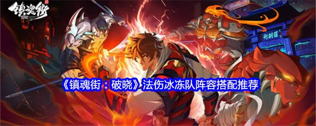 镇魂街:破晓法伤冰冻队阵容搭配推荐 镇魂街:破晓法伤冰冻队阵容搭配推荐