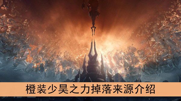 魔兽世界9.0橙装少昊之力掉落来源介绍 魔兽世界9.0橙装少昊之力掉落来源介绍