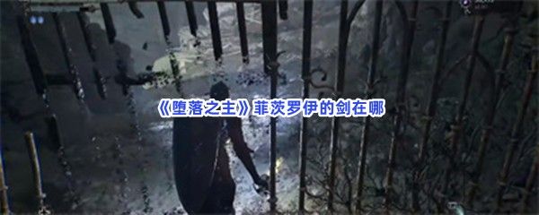 堕落之主菲茨罗伊的剑在哪获得菲茨罗伊的剑方法分享 堕落之主菲茨罗伊的剑在哪获得菲茨罗伊的剑方法分享