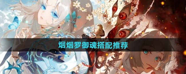 阴阳师式神烟烟罗御魂搭配推荐 阴阳师式神烟烟罗御魂搭配推荐