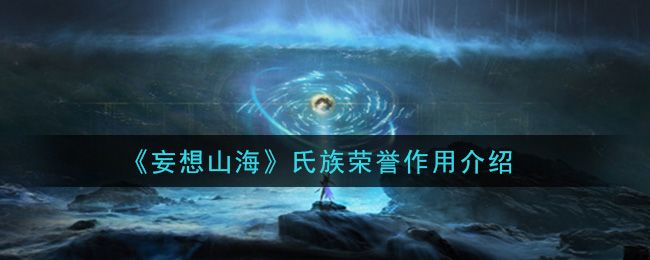 妄想山海氏族荣誉作用介绍 妄想山海氏族荣誉作用介绍