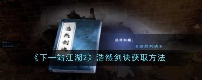 下一站江湖2浩然剑诀获取方法 下一站江湖2浩然剑诀获取方法