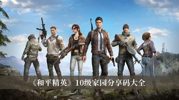 和平精英10级家园分享码大全 和平精英10级家园分享码大全
