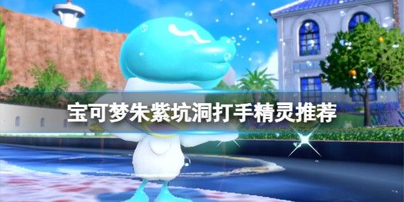 宝可梦朱紫坑洞打手精灵推荐坑洞打手宝可梦选什么 宝可梦朱紫坑洞打手精灵推荐坑洞打手宝可梦选什么