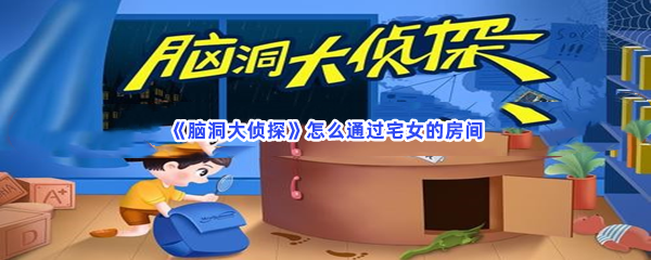 脑洞大侦探怎么通过宅女的房间 脑洞大侦探怎么通过宅女的房间