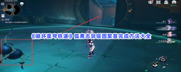 崩坏星穹铁道狐斋志异绥园聚首完成方法大全 崩坏星穹铁道狐斋志异绥园聚首完成方法大全