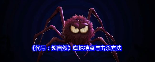 代号:超自然蜘蛛特点与击杀方法 代号:超自然蜘蛛特点与击杀方法
