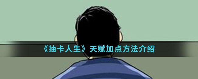 抽卡人生天赋加点方法介绍 抽卡人生天赋加点方法介绍