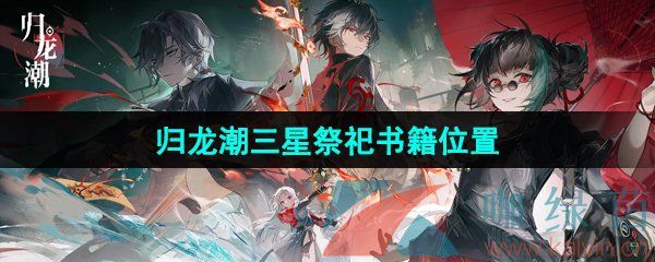 归龙潮三星祭祀书籍位置 归龙潮三星祭祀书籍位置