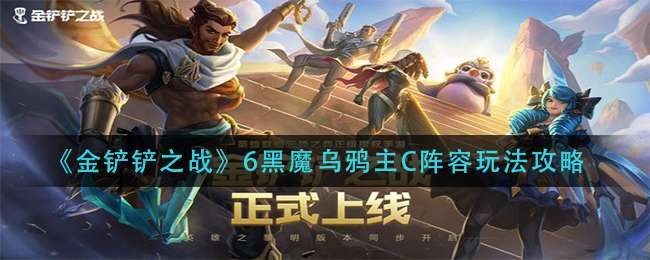 金铲铲之战黑魔乌鸦怎么玩黑魔乌鸦上手一览 金铲铲之战黑魔乌鸦怎么玩黑魔乌鸦上手一览