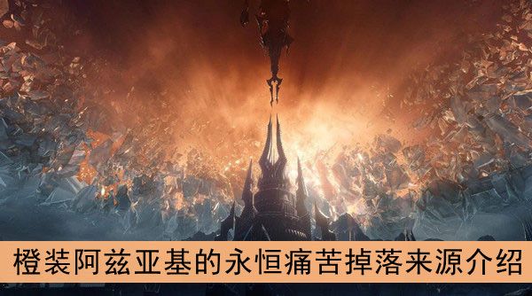魔兽世界9.0橙装阿兹亚基的永恒痛苦掉落来源介绍