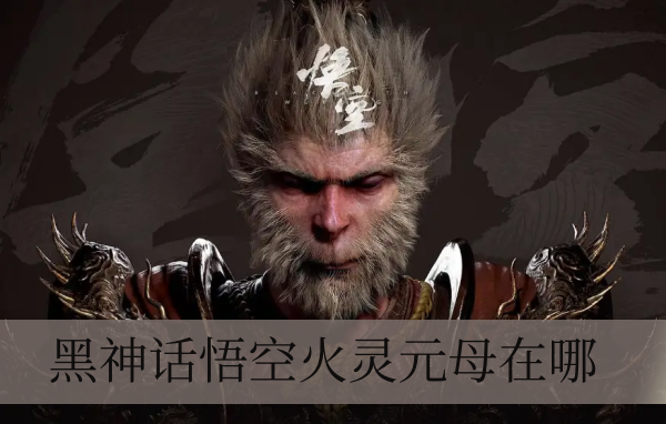黑神话悟空火灵元母在哪 黑神话悟空火灵元母在哪