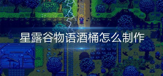 星露谷物语酒桶怎么制作