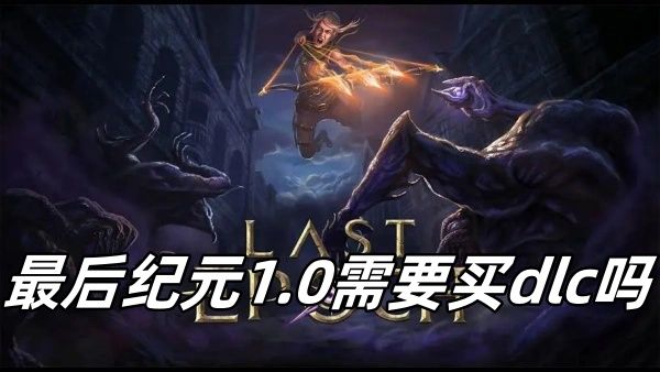 最后纪元1.0需要买dlc吗 最后纪元1.0需要买dlc吗