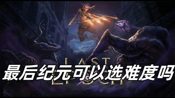 最后纪元可以选难度吗 最后纪元可以选难度吗